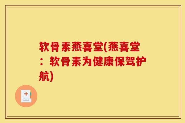 软骨素燕喜堂(燕喜堂：软骨素为健康保驾护航)