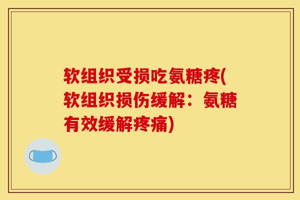 软组织受损吃氨糖疼(软组织损伤缓解：氨糖有效缓解疼痛)