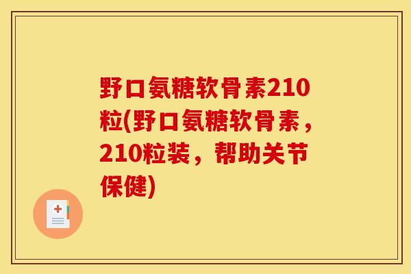 野口氨糖软骨素210粒(野口氨糖软骨素，210粒装，帮助关节保健)