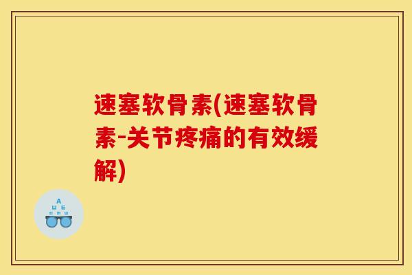 速塞软骨素(速塞软骨素-关节疼痛的有效缓解)