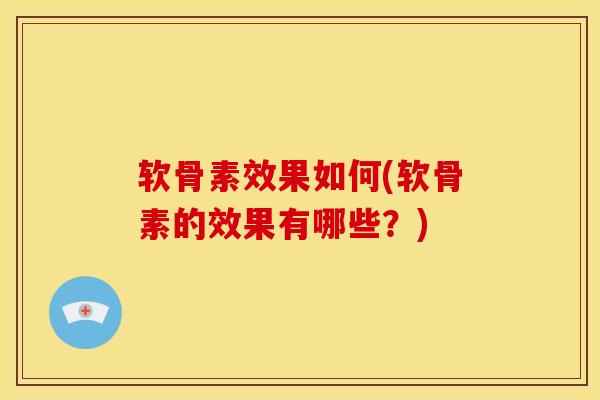 软骨素效果如何(软骨素的效果有哪些？)