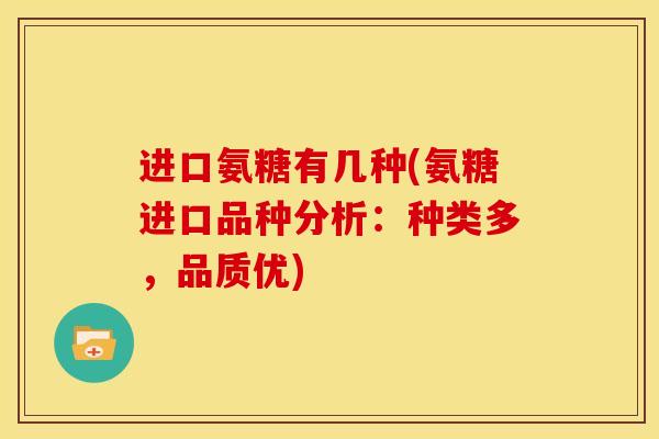 进口氨糖有几种(氨糖进口品种分析：种类多，品质优)