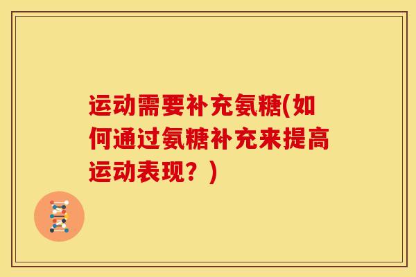 运动需要补充氨糖(如何通过氨糖补充来提高运动表现？)