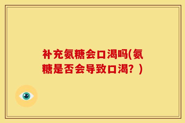 补充氨糖会口渴吗(氨糖是否会导致口渴？)