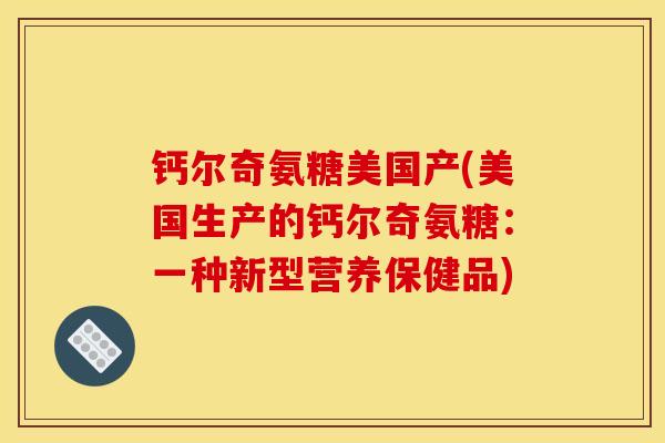 钙尔奇氨糖美国产(美国生产的钙尔奇氨糖：一种新型营养保健品)