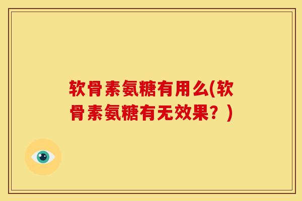 软骨素氨糖有用么(软骨素氨糖有无效果？)