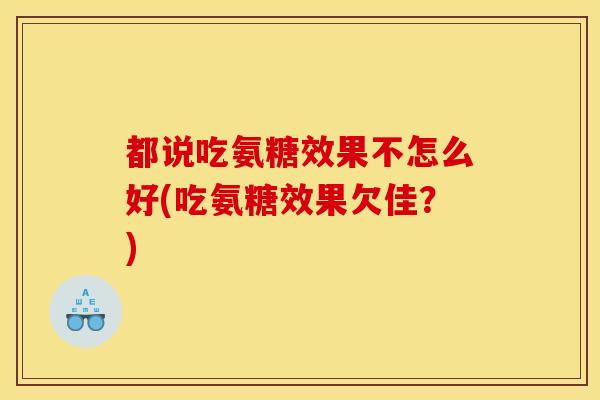 都说吃氨糖效果不怎么好(吃氨糖效果欠佳？)