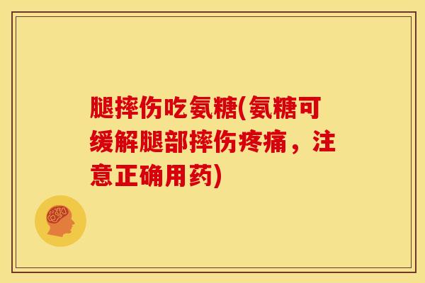 腿摔伤吃氨糖(氨糖可缓解腿部摔伤疼痛，注意正确用药)