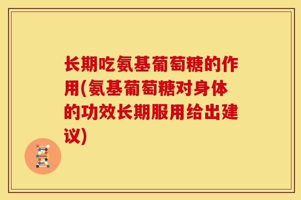 长期吃氨基葡萄糖的作用(氨基葡萄糖对身体的功效长期服用给出建议)