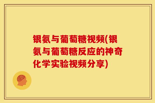 银氨与葡萄糖视频(银氨与葡萄糖反应的神奇化学实验视频分享)
