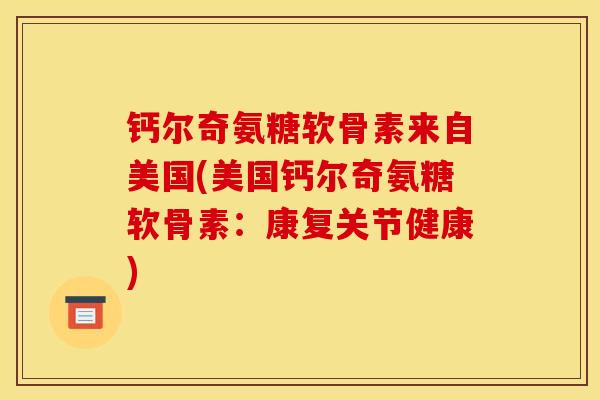 钙尔奇氨糖软骨素来自美国(美国钙尔奇氨糖软骨素：康复关节健康)