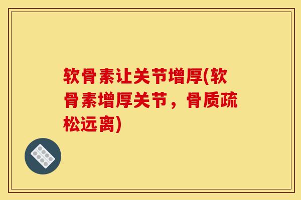 软骨素让关节增厚(软骨素增厚关节，骨质疏松远离)