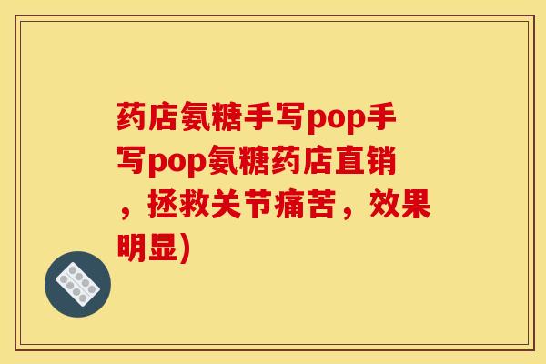 药店氨糖手写pop手写pop氨糖药店直销，拯救关节痛苦，效果明显)