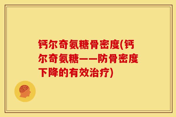 钙尔奇氨糖骨密度(钙尔奇氨糖——防骨密度下降的有效治疗)