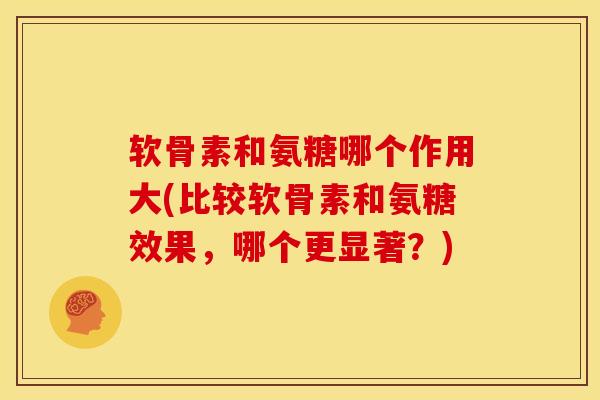 软骨素和氨糖哪个作用大(比较软骨素和氨糖效果,哪个更显著?)-第1张图片-关节骑士 软骨素和氨糖哪个作用大(比较软骨素和氨糖效果,哪个更显著?)-第1张图片-关节骑士