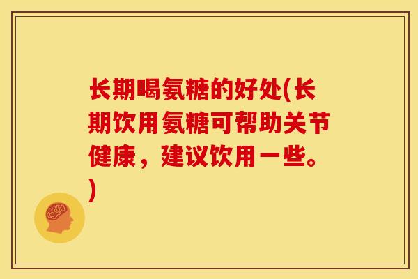 长期喝氨糖的好处(长期饮用氨糖可帮助关节健康，建议饮用一些。)