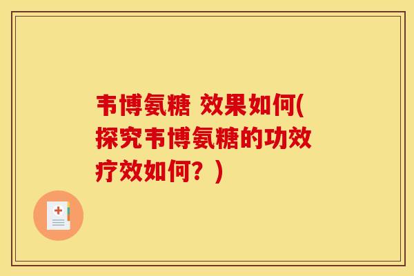 韦博氨糖 效果如何(探究韦博氨糖的功效 疗效如何？)