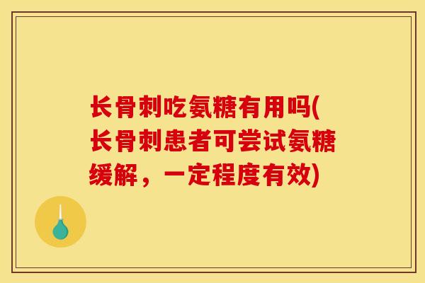 长骨刺吃氨糖有用吗(长骨刺患者可尝试氨糖缓解,一定程度有效)-第1张图片-关节骑士 长骨刺吃氨糖有用吗(长骨刺患者可尝试氨糖缓解,一定程度有效)-第1张图片-关节骑士