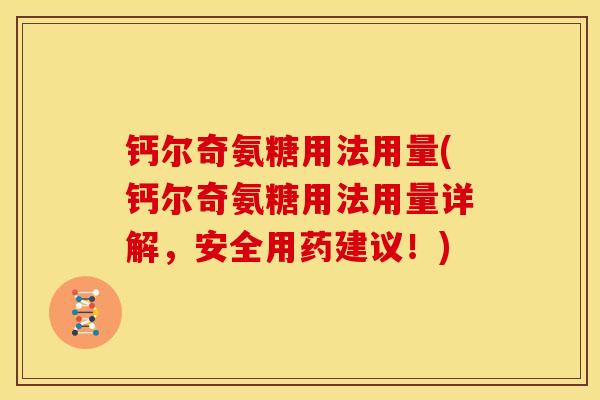 钙尔奇氨糖用法用量(钙尔奇氨糖用法用量详解，安全用药建议！)