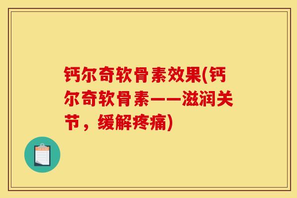 钙尔奇软骨素效果(钙尔奇软骨素——滋润关节，缓解疼痛)