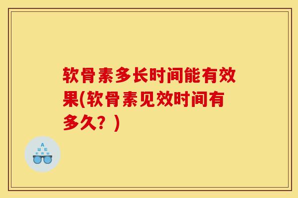 软骨素多长时间能有效果(软骨素见效时间有多久？)