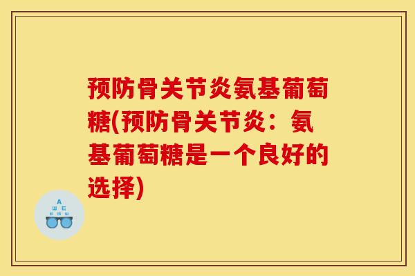 预防骨关节炎氨基葡萄糖(预防骨关节炎：氨基葡萄糖是一个良好的选择)-第1张图片-关节骑士