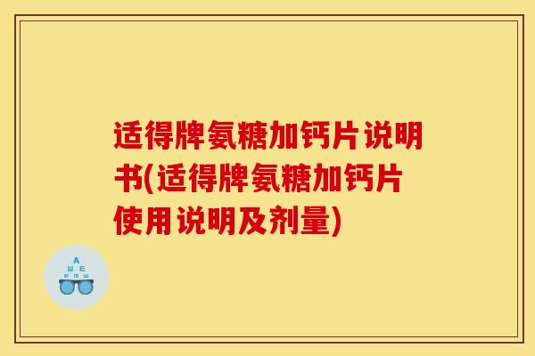 适得牌氨糖加钙片说明书(适得牌氨糖加钙片使用说明及剂量)
