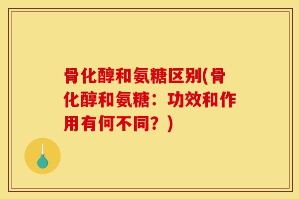 骨化醇和氨糖区别(骨化醇和氨糖:功效和作用有何不同?)-第1张图片-关节骑士 骨化醇和氨糖区别(骨化醇和氨糖:功效和作用有何不同?)-第1张图片-关节骑士