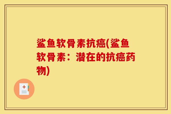 鲨鱼软骨素抗癌(鲨鱼软骨素：潜在的抗癌药物)