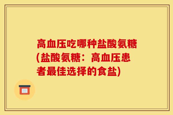 高血压吃哪种盐酸氨糖(盐酸氨糖：高血压患者最佳选择的食盐)