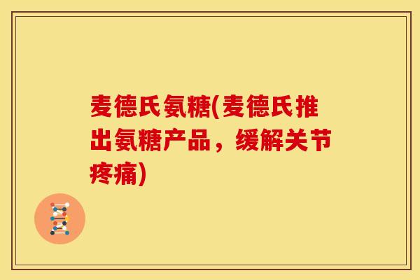 麦德氏氨糖(麦德氏推出氨糖产品，缓解关节疼痛)