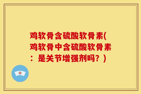 鸡软骨含硫酸软骨素(鸡软骨中含硫酸软骨素：是关节增强剂吗？)-第1张图片-关节骑士