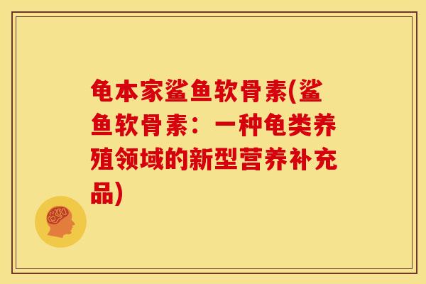 龟本家鲨鱼软骨素(鲨鱼软骨素：一种龟类养殖领域的新型营养补充品)