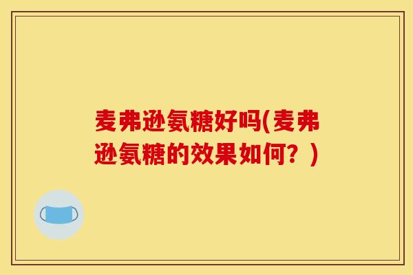 麦弗逊氨糖好吗(麦弗逊氨糖的效果如何？)
