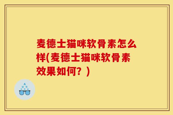 麦德士猫咪软骨素怎么样(麦德士猫咪软骨素效果如何?)-第1张图片-关节骑士 麦德士猫咪软骨素怎么样(麦德士猫咪软骨素效果如何?)-第1张图片-关节骑士