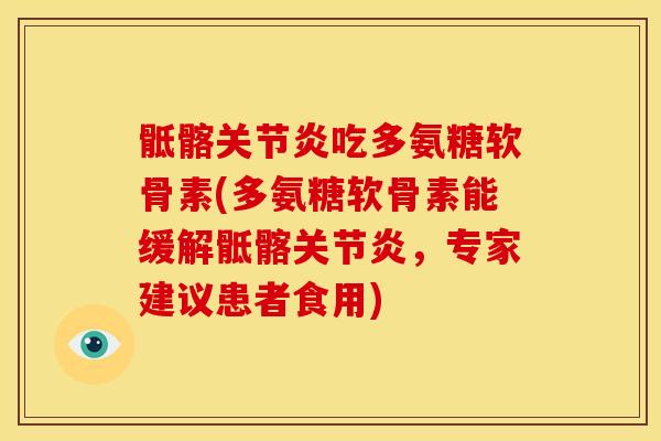骶髂关节炎吃多氨糖软骨素(多氨糖软骨素能缓解骶髂关节炎，专家建议患者食用)