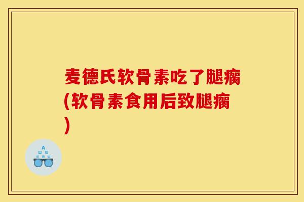 麦德氏软骨素吃了腿瘸(软骨素食用后致腿瘸)