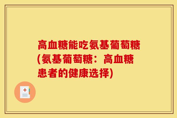 高血糖能吃氨基葡萄糖(氨基葡萄糖：高血糖患者的健康选择)