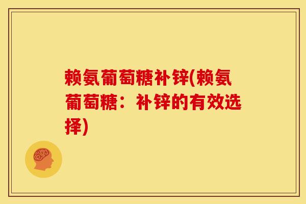 赖氨葡萄糖补锌(赖氨葡萄糖：补锌的有效选择)