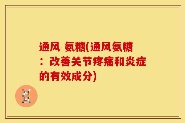 通风 氨糖(通风氨糖：改善关节疼痛和炎症的有效成分)