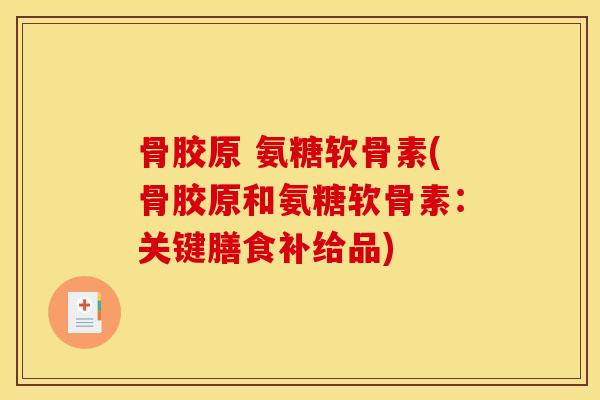 骨胶原 氨糖软骨素(骨胶原和氨糖软骨素：关键膳食补给品)