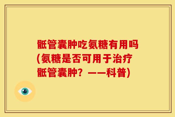 骶管囊肿吃氨糖有用吗(氨糖是否可用于治疗骶管囊肿？——科普)