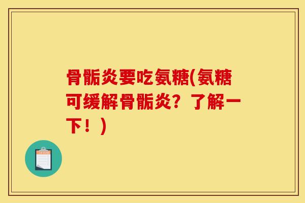 骨骺炎要吃氨糖(氨糖可缓解骨骺炎？了解一下！)