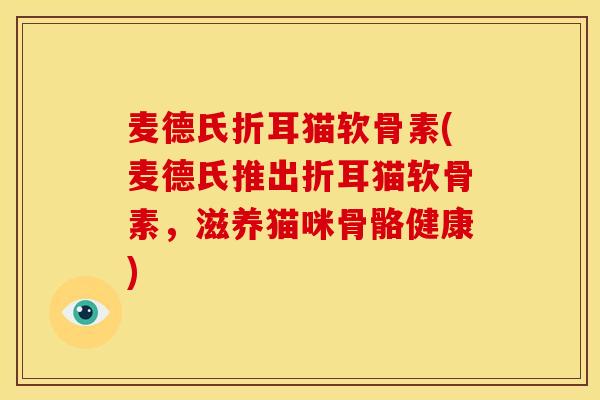 麦德氏折耳猫软骨素(麦德氏推出折耳猫软骨素，滋养猫咪骨骼健康)