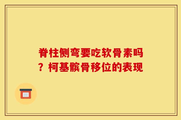 脊柱侧弯要吃软骨素吗？柯基髌骨移位的表现