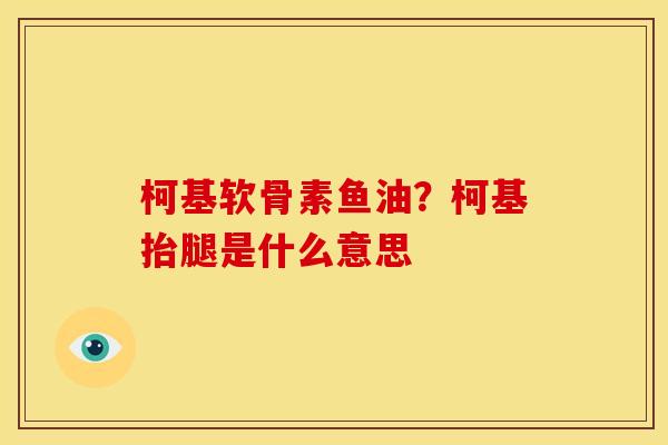 柯基软骨素鱼油？柯基抬腿是什么意思
