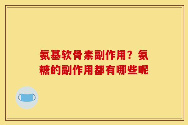 氨基软骨素副作用？氨糖的副作用都有哪些呢