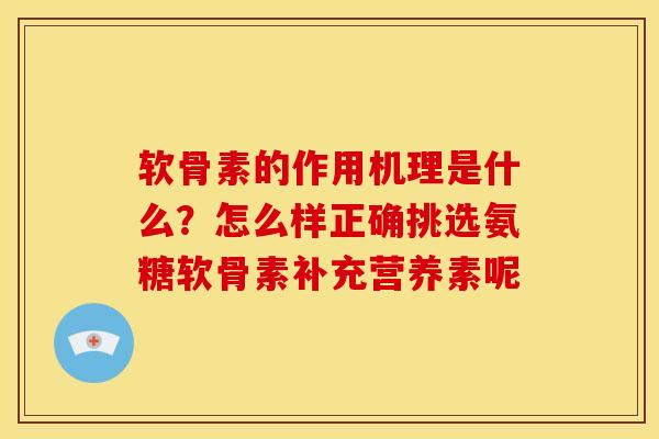 软骨素的作用机理是什么？怎么样正确挑选氨糖软骨素补充营养素呢
