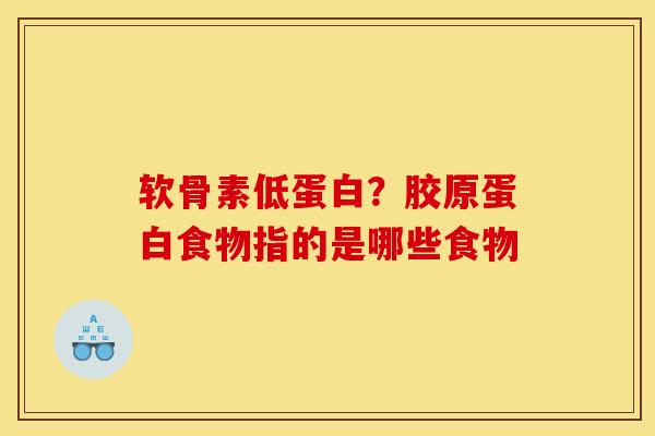 软骨素低蛋白？胶原蛋白食物指的是哪些食物