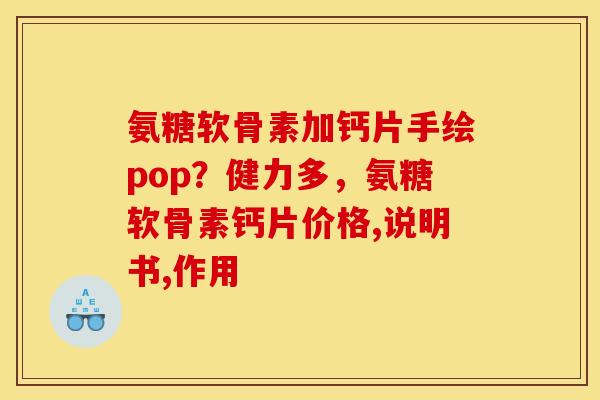 氨糖软骨素加钙片手绘pop？健力多，氨糖软骨素钙片价格,说明书,作用